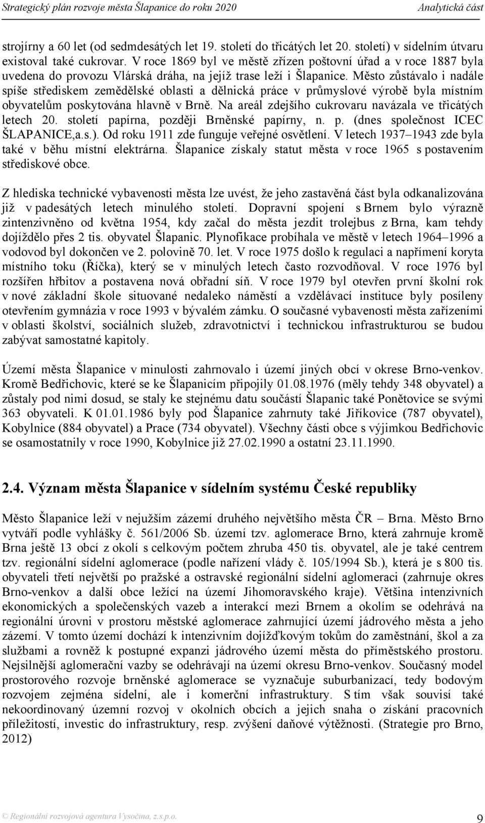 Město zůstávalo i nadále spíše střediskem zemědělské oblasti a dělnická práce v průmyslové výrobě byla místním obyvatelům poskytována hlavně v Brně.