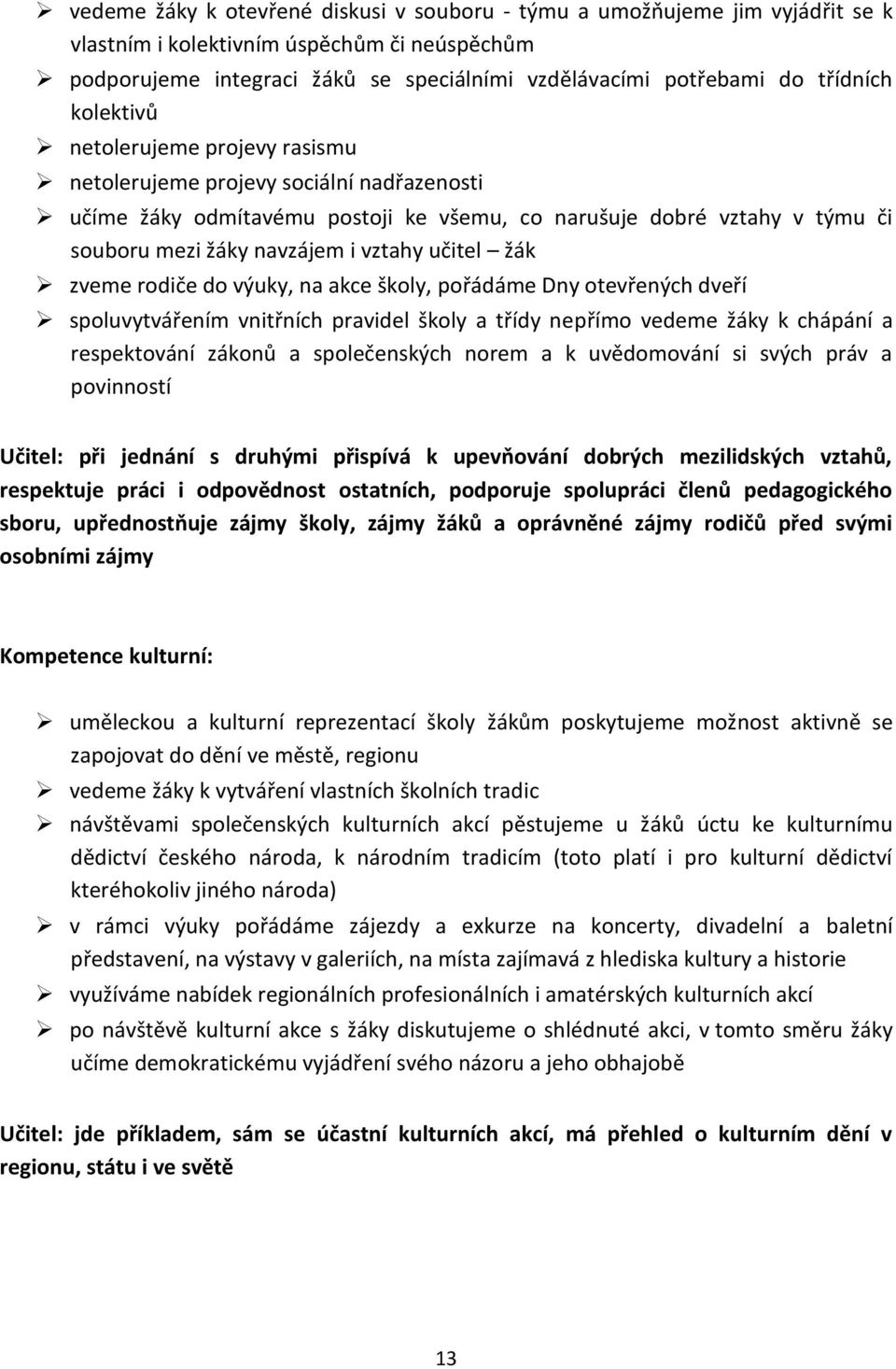 vztahy učitel žák zveme rodiče do výuky, na akce školy, pořádáme Dny otevřených dveří spoluvytvářením vnitřních pravidel školy a třídy nepřímo vedeme žáky k chápání a respektování zákonů a
