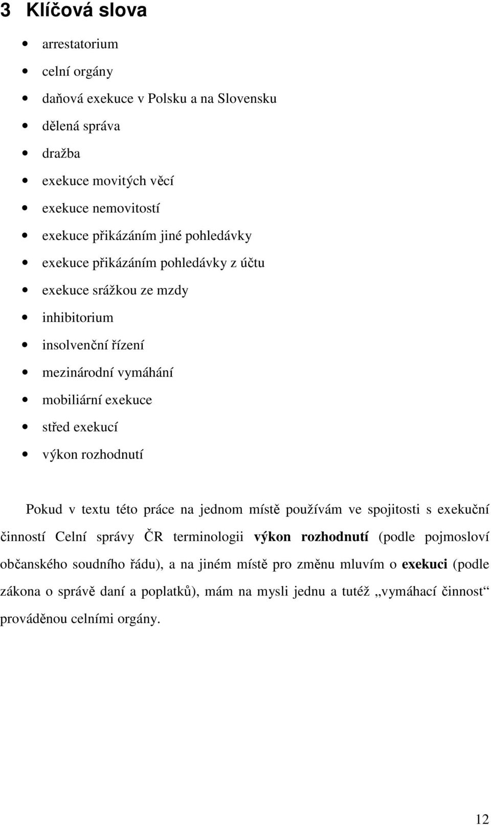 rozhodnutí Pokud v textu této práce na jednom míst používám ve spojitosti s exekuní inností Celní správy R terminologii výkon rozhodnutí (podle pojmosloví