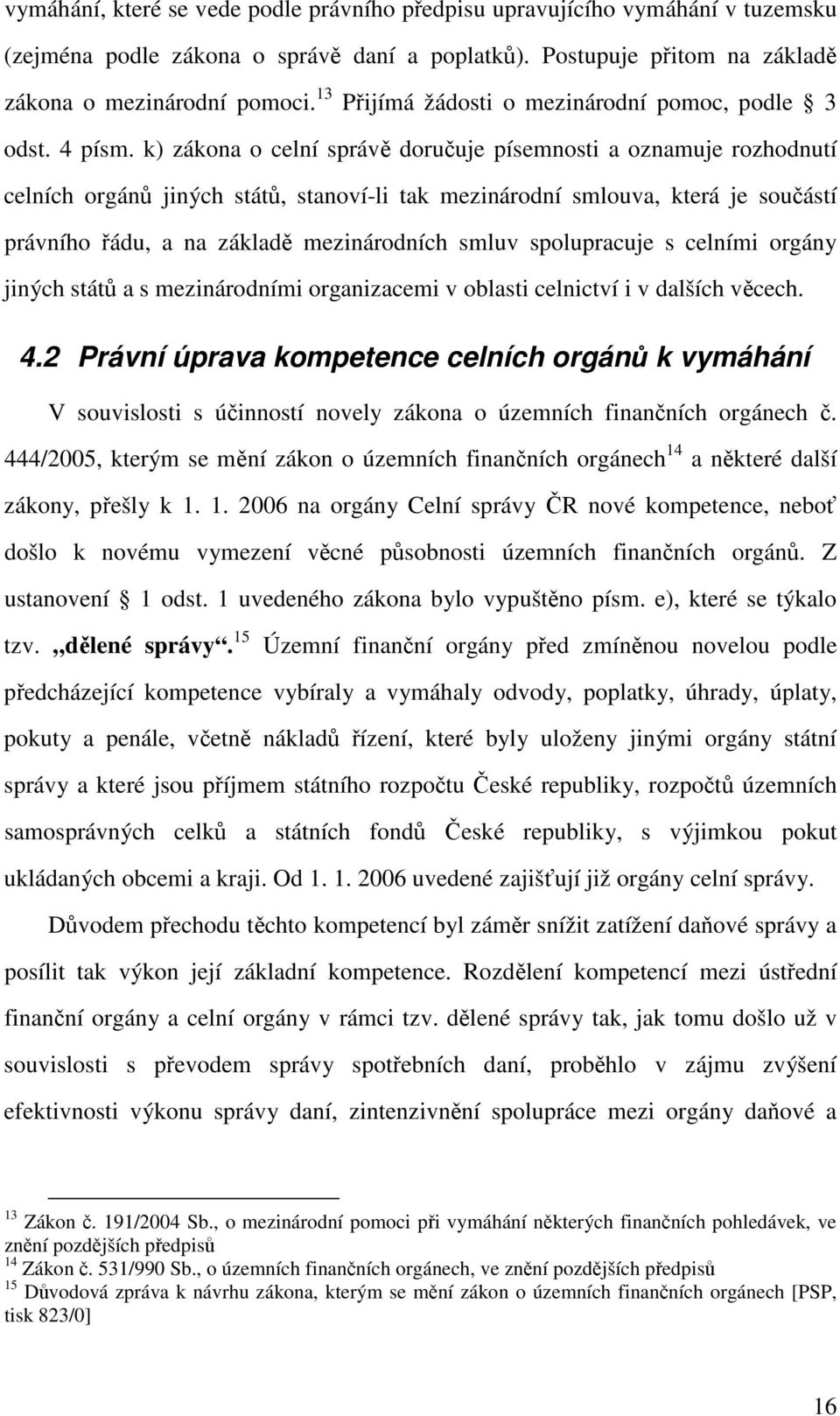 k) zákona o celní správ doruuje písemnosti a oznamuje rozhodnutí celních orgán jiných stát, stanoví-li tak mezinárodní smlouva, která je souástí právního ádu, a na základ mezinárodních smluv