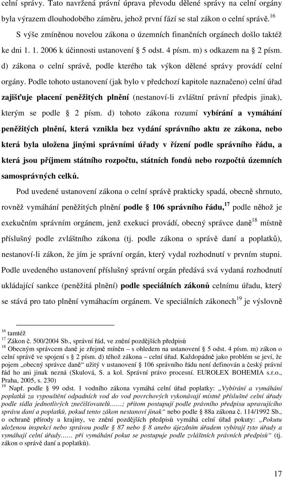 d) zákona o celní správ, podle kterého tak výkon dlené správy provádí celní orgány.