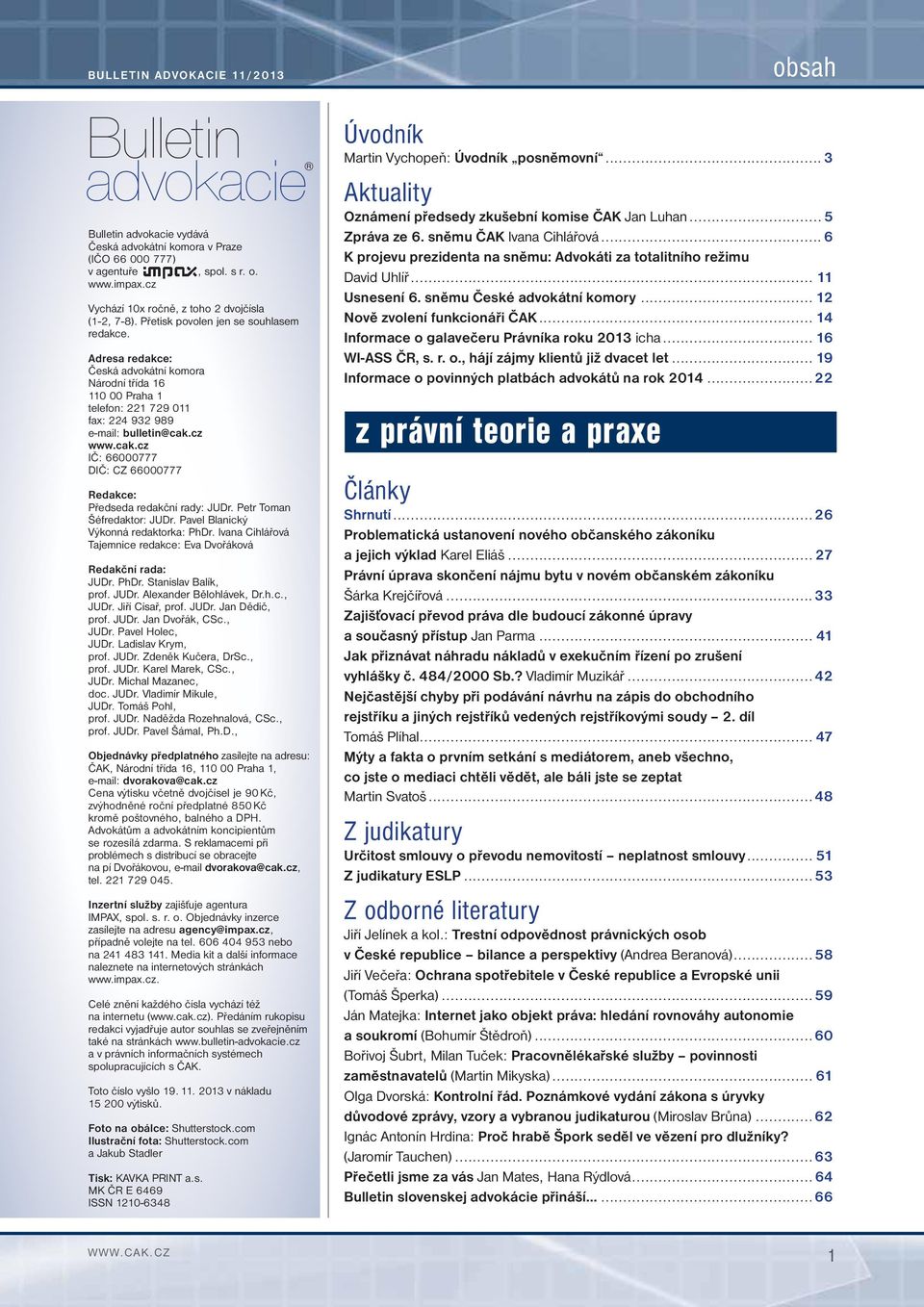 Adresa redakce: Česká advokátní komora Národní třída 16 110 00 Praha 1 telefon: 221 729 011 fax: 224 932 989 e-mail: bulletin@cak.