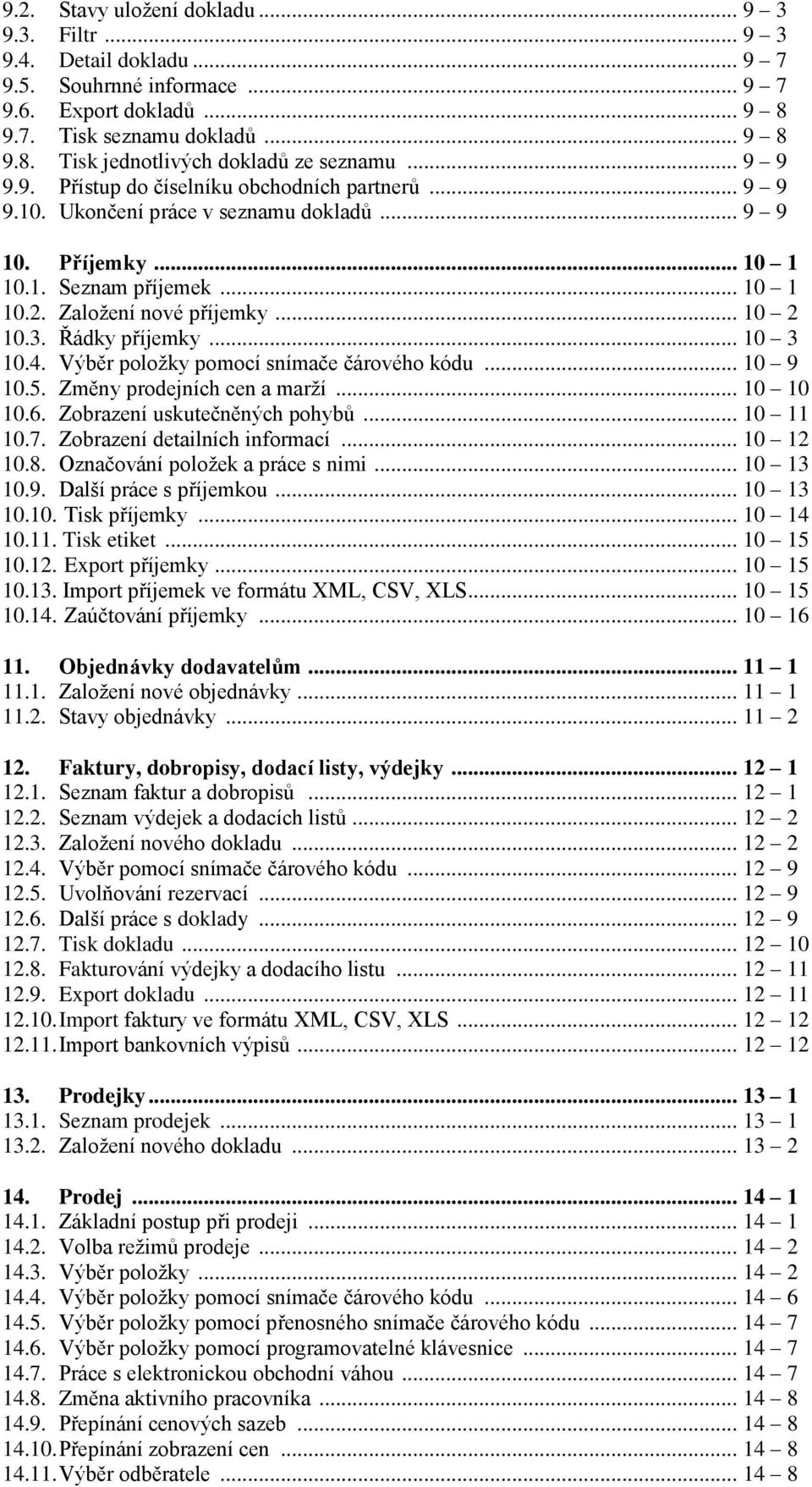 Řádky příjemky... 10 3 10.4. Výběr položky pomocí snímače čárového kódu... 10 9 10.5. Změny prodejních cen a marží... 10 10 10.6. Zobrazení uskutečněných pohybů... 10 11 10.7.