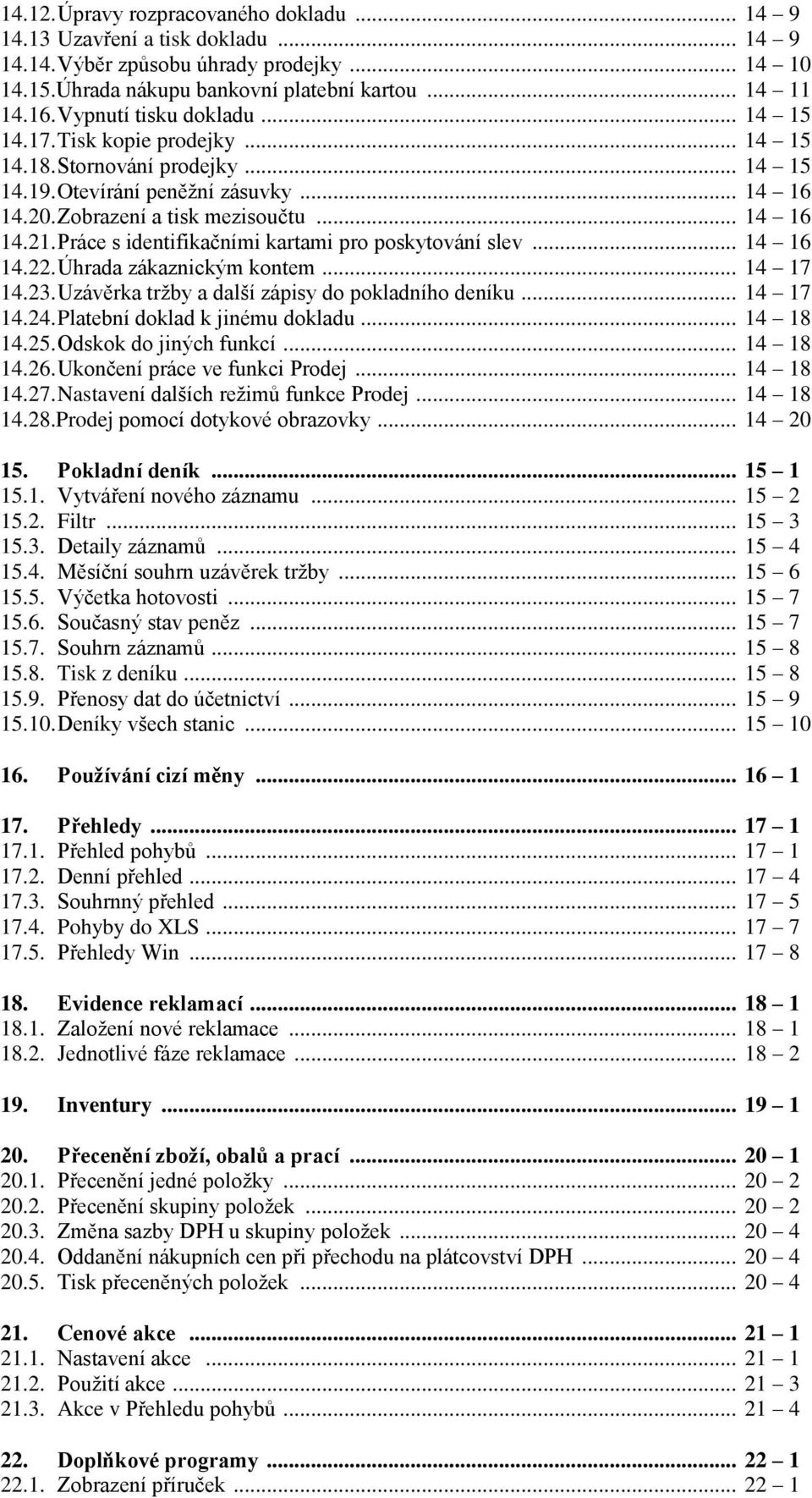 Práce s identifikačními kartami pro poskytování slev... 14 16 14.22. Úhrada zákaznickým kontem... 14 17 14.23. Uzávěrka tržby a další zápisy do pokladního deníku... 14 17 14.24.