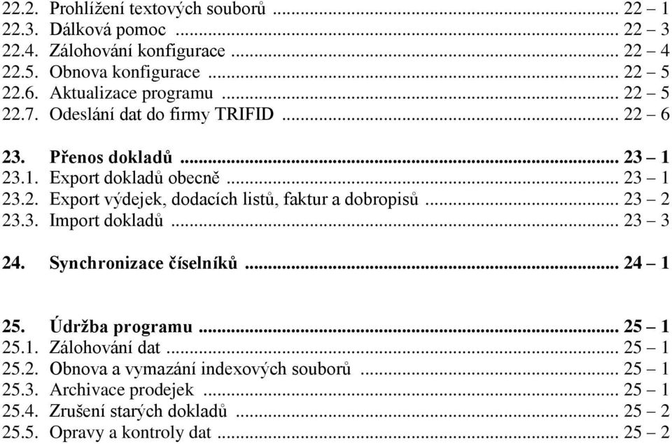 .. 23 2 23.3. Import dokladů... 23 3 24. Synchronizace číselníků... 24 1 25. Údržba programu... 25 1 25.1. Zálohování dat... 25 1 25.2. Obnova a vymazání indexových souborů.