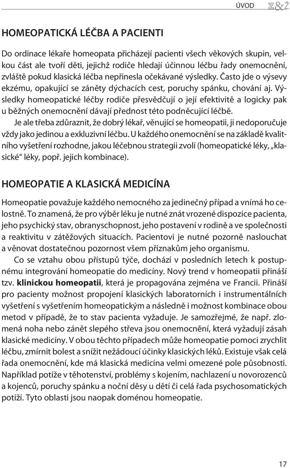 Výsledky homeopatické léèby rodièe pøesvìdèují o její efektivitì a logicky pak u bìžných onemocnìní dávají pøednost této podnìcující léèbì.