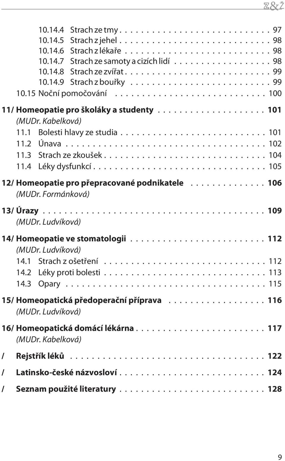 ..105 12/ Homeopatie pro pøepracované podnikatele...106 (MUDr. Formánková) 13/ Úrazy...109 (MUDr. Ludvíková) 14/ Homeopatie ve stomatologii...112 (MUDr. Ludvíková) 14.1 Strach z ošetøení...112 14.