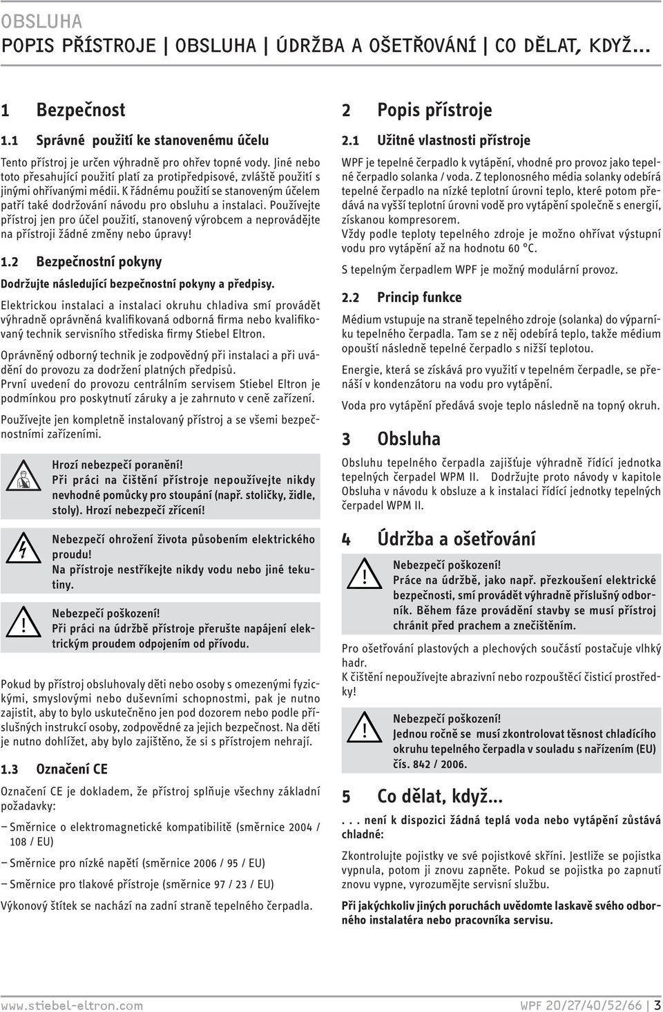 Používejte přístroj jen pro účel použití, stanovený výrobcem a neprovádějte na přístroji žádné změny nebo úpravy!. Bezpečnostní pokyny Dodržujte následující bezpečnostní pokyny a předpisy.