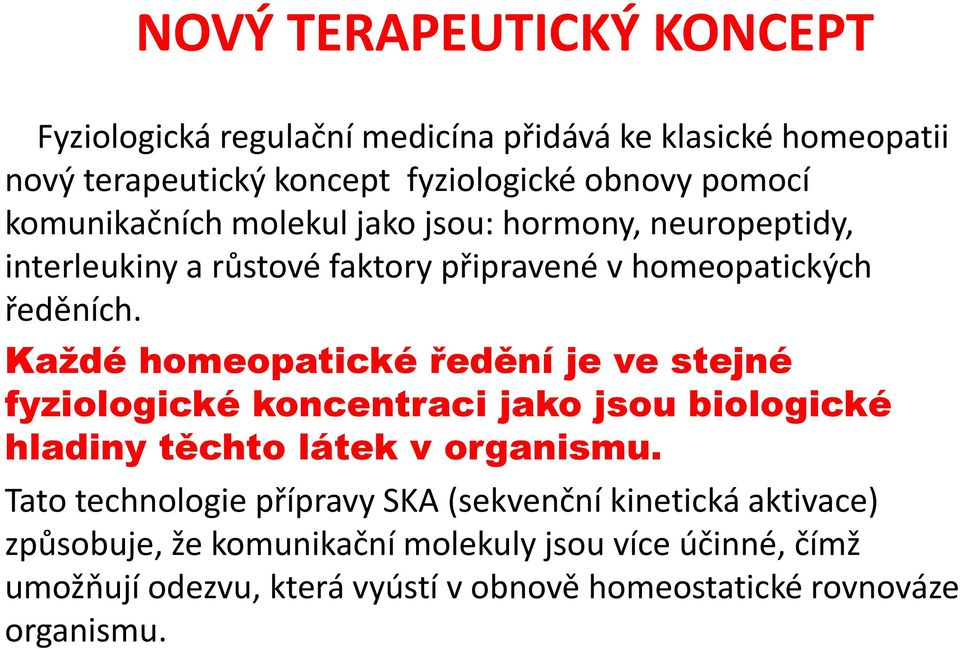 Každé homeopatické ředění je ve stejné fyziologické koncentraci jako jsou biologické hladiny těchto látek v organismu.