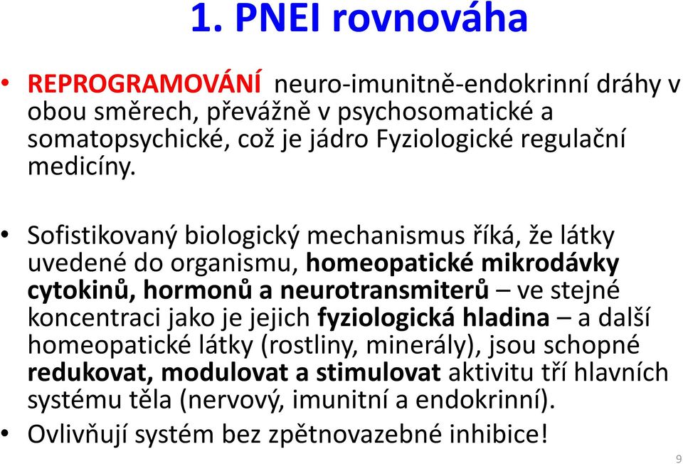 Sofistikovaný biologický mechanismus říká, že látky uvedené do organismu, homeopatické mikrodávky cytokinů, hormonů a neurotransmiterů ve stejné