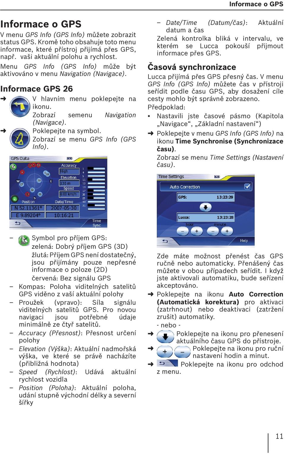 Zobrazí se menu GPS Info (GPS Info). Date/Time (Datum/čas): Aktuální datum a čas Zelená kontrolka bliká v intervalu, ve kterém se Lucca pokouší přijmout informace přes GPS.