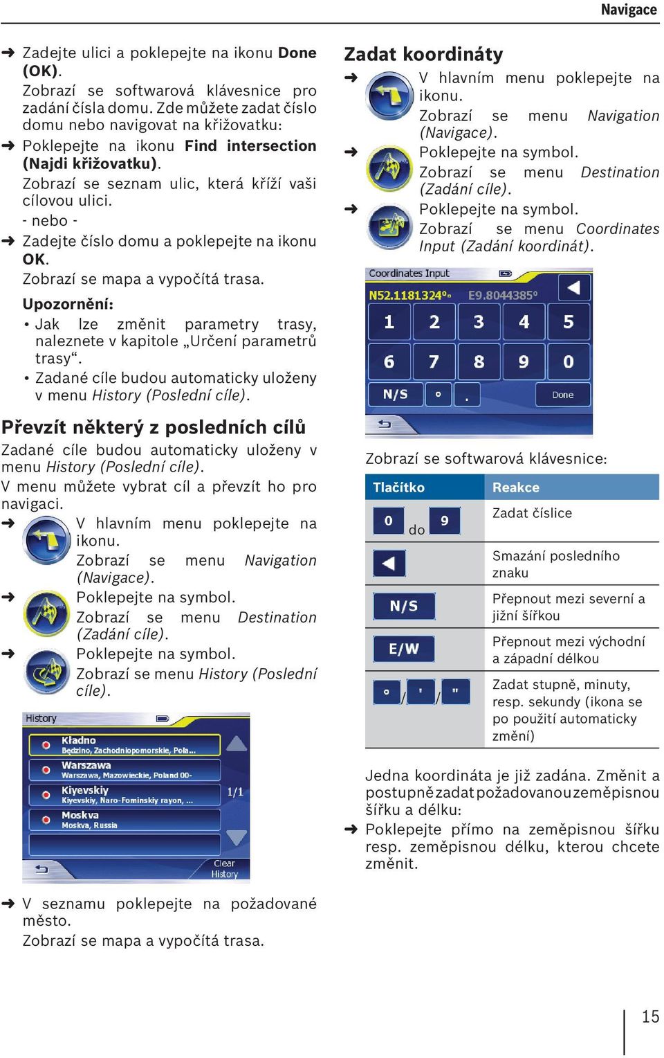 - nebo - Zadejte číslo domu a poklepejte na ikonu OK. Zobrazí se mapa a vypočítá trasa. Jak lze změnit parametry trasy, naleznete v kapitole Určení parametrů trasy.