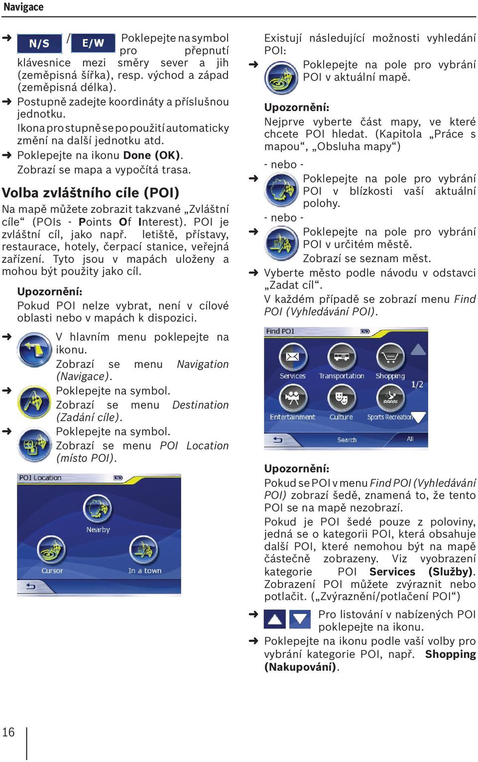 Volba zvláštního cíle (POI) Na mapě můžete zobrazit takzvané Zvláštní cíle (POIs - Points Of Interest). POI je zvláštní cíl, jako např.