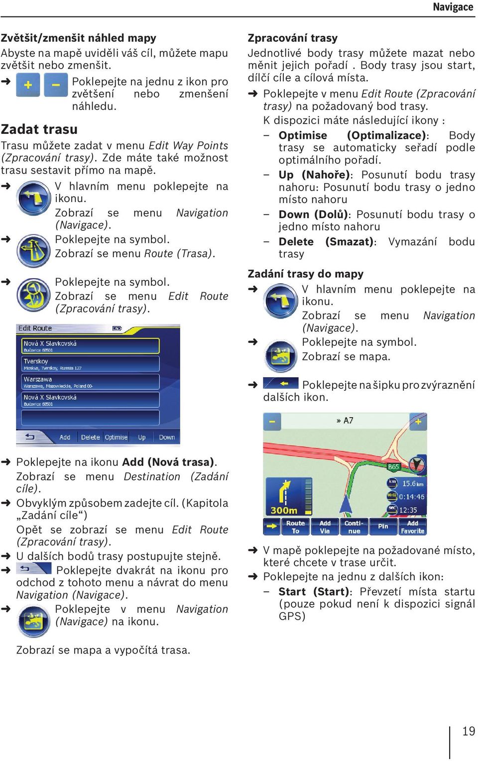 Poklepejte na symbol. Zobrazí se menu Route (Trasa). Poklepejte na symbol. Zobrazí se menu Edit Route (Zpracování trasy). Zpracování trasy Jednotlivé body trasy můžete mazat nebo měnit jejich pořadí.