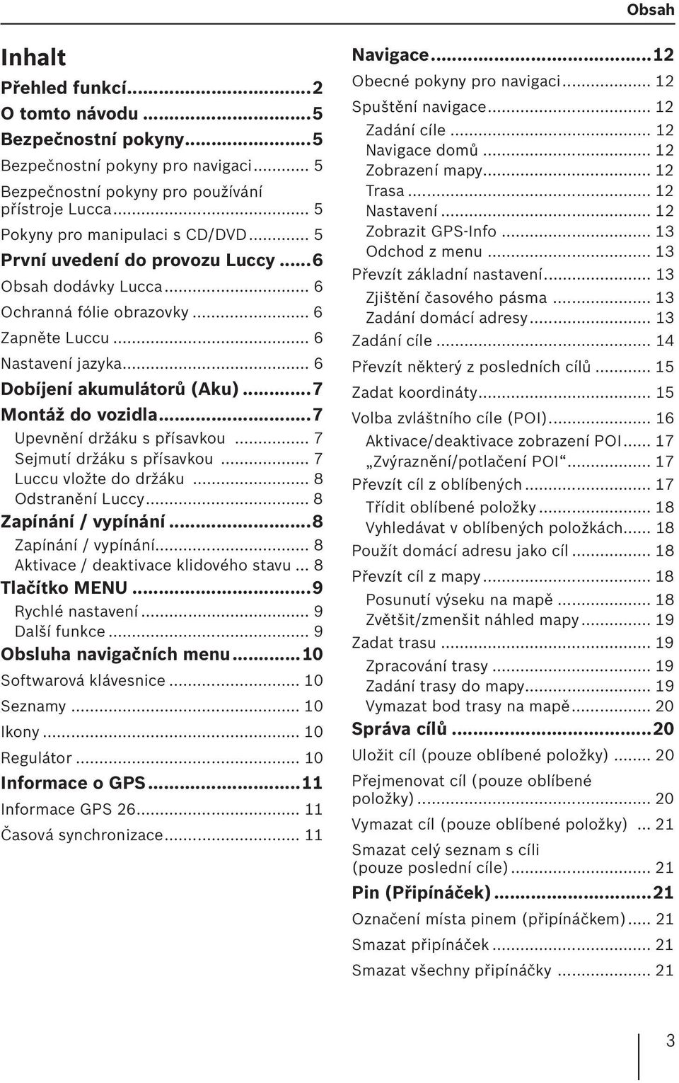 ..7 Upevnění držáku s přísavkou... 7 Sejmutí držáku s přísavkou... 7 Luccu vložte do držáku... 8 Odstranění Luccy... 8 Zapínání / vypínání...8 Zapínání / vypínání... 8 Aktivace / deaktivace klidového stavu.