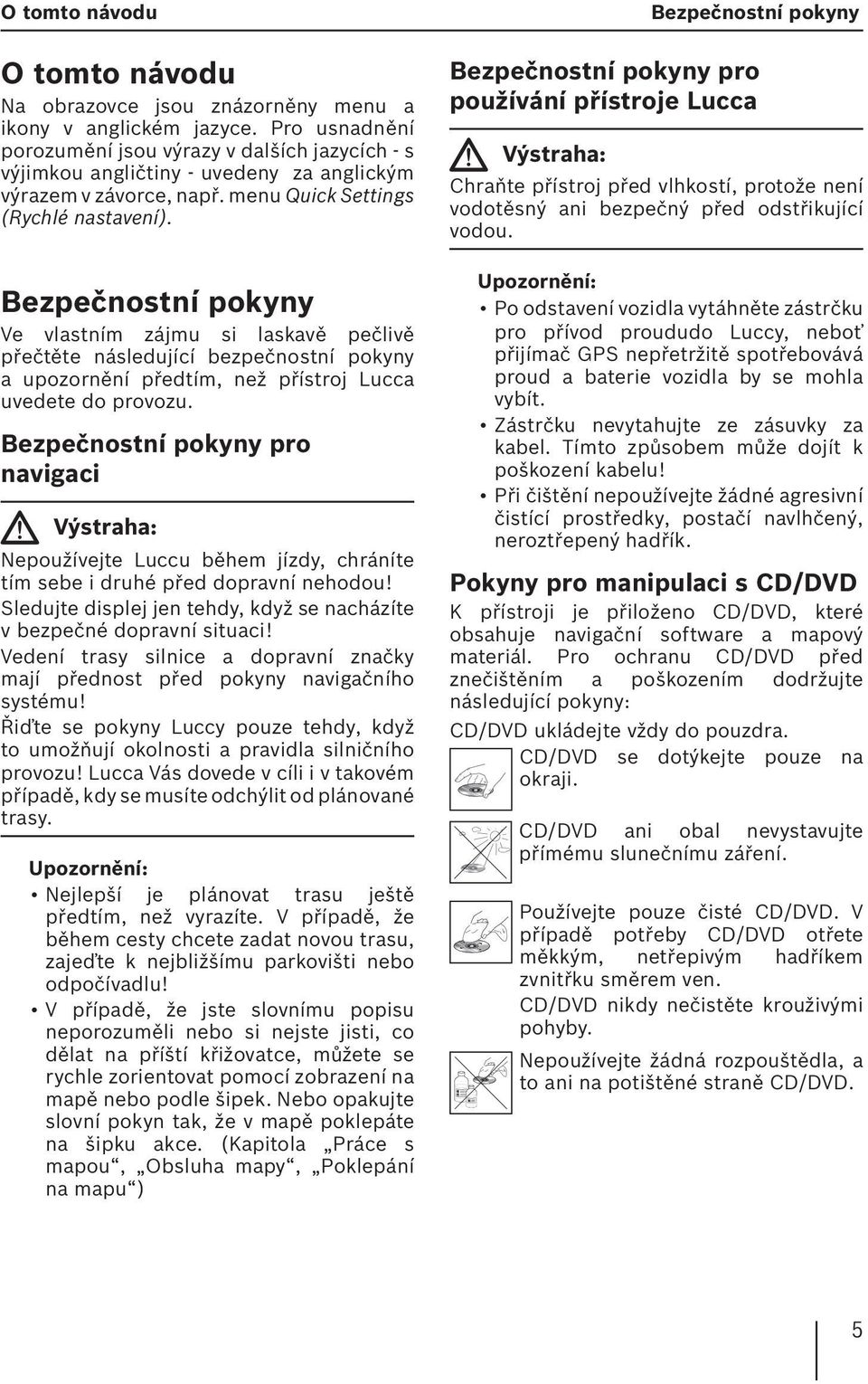 Bezpečnostní pokyny Ve vlastním zájmu si laskavě pečlivě přečtěte následující bezpečnostní pokyny a upozornění předtím, než přístroj Lucca uvedete do provozu.