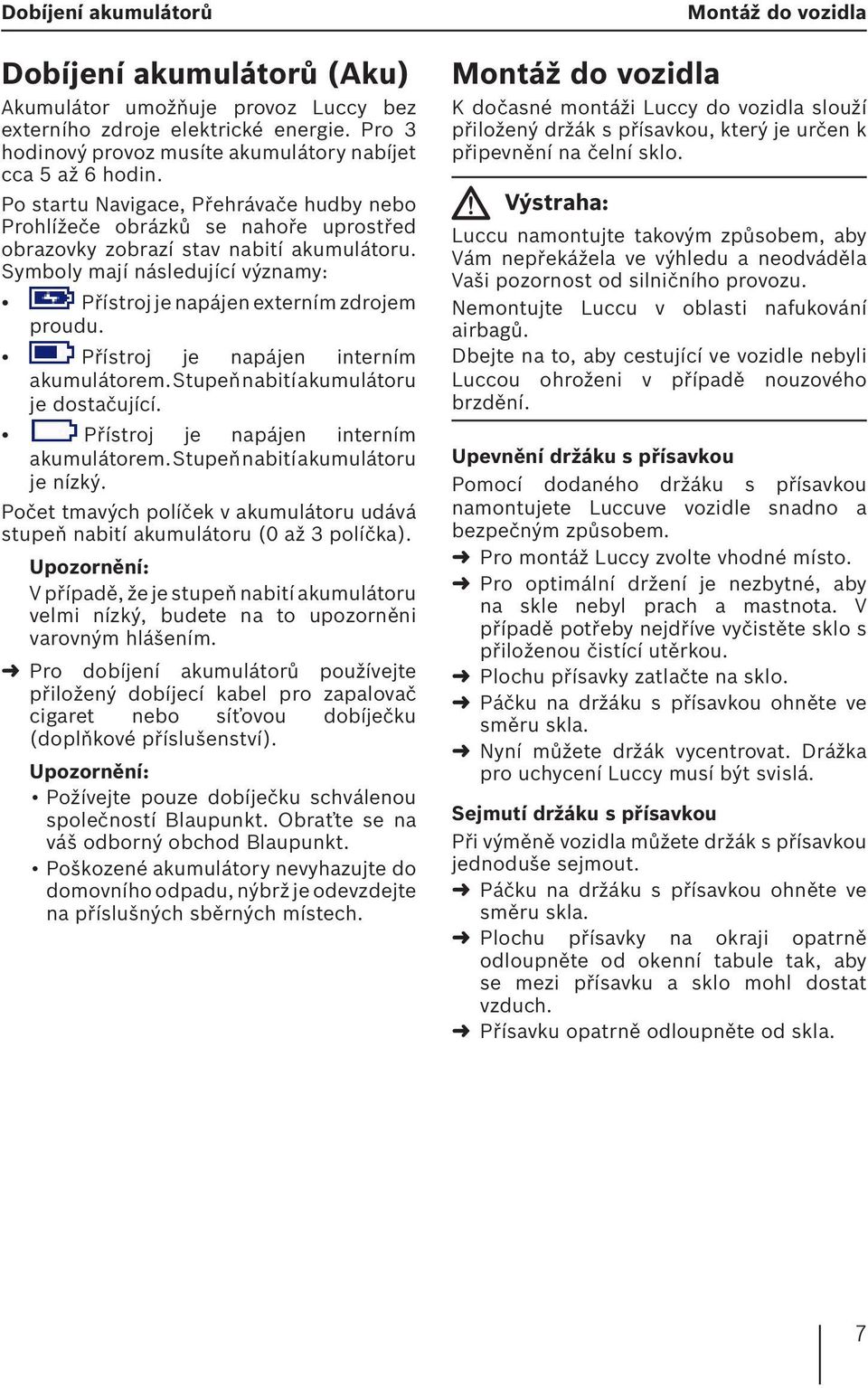 Symboly mají následující významy: Přístroj je napájen externím zdrojem proudu. Přístroj je napájen interním akumulátorem. Stupeň nabití akumulátoru je dostačující.