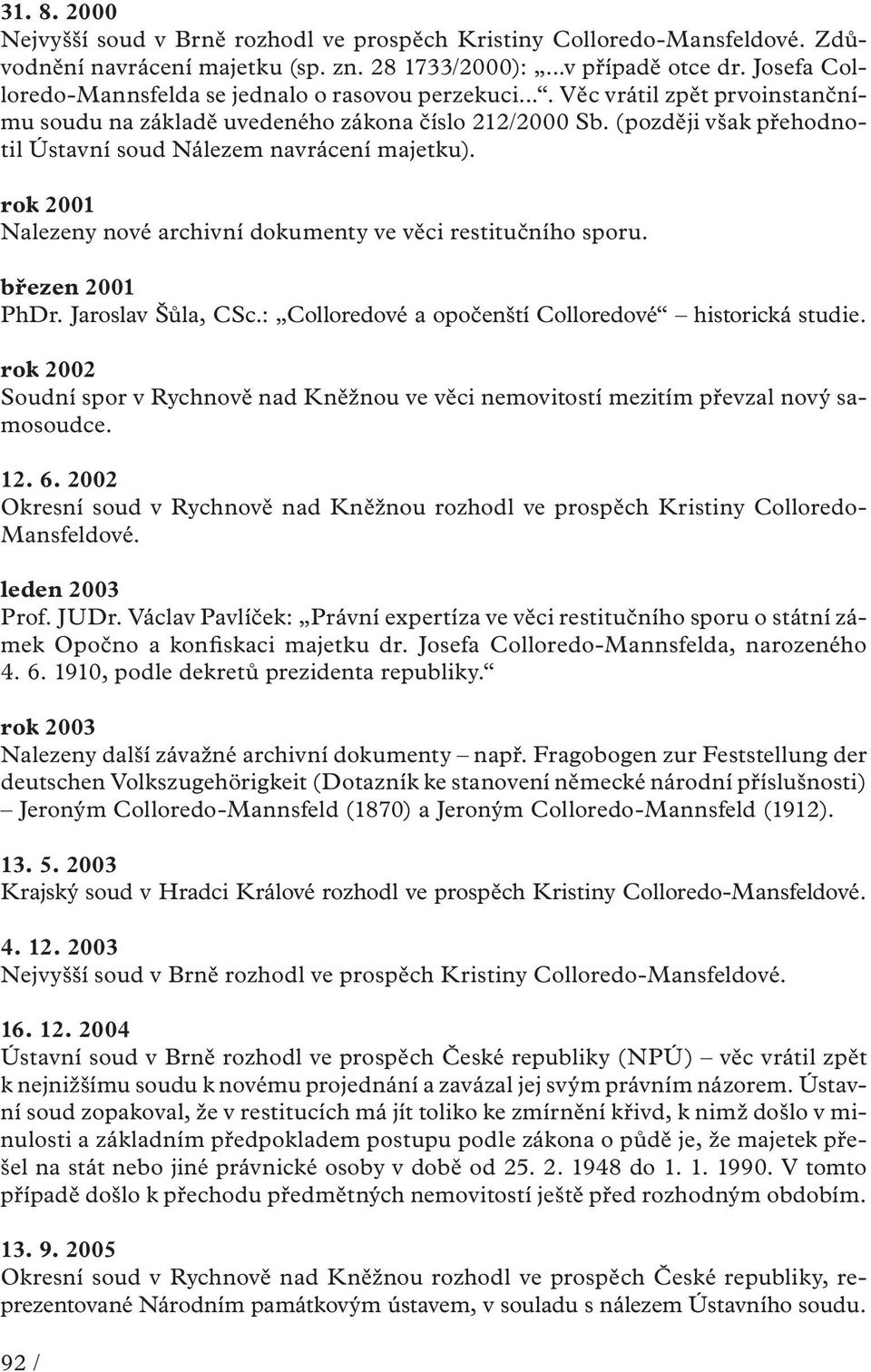 (později však přehodnotil Ústavní soud Nálezem navrácení majetku). rok 2001 Nalezeny nové archivní dokumenty ve věci restitučního sporu. březen 2001 PhDr. Jaroslav Šůla, CSc.