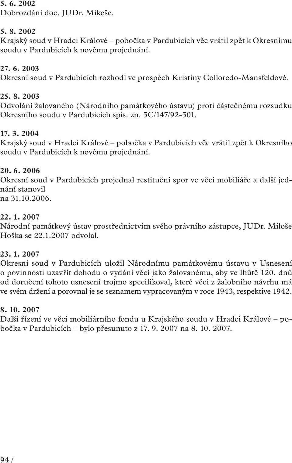 2004 Krajský soud v Hradci Králové pobočka v Pardubicích věc vrátil zpět k Okresního soudu v Pardubicích k novému projednání. 20. 6.