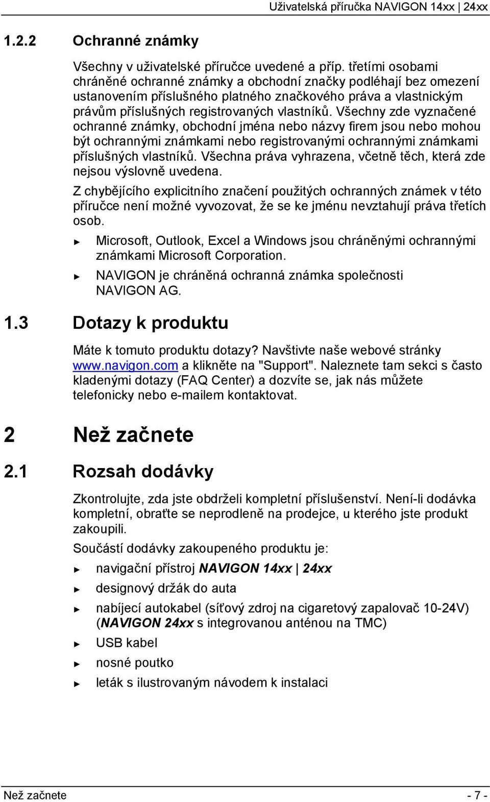 Všechny zde vyznačené ochranné známky, obchodní jména nebo názvy firem jsou nebo mohou být ochrannými známkami nebo registrovanými ochrannými známkami příslušných vlastníků.