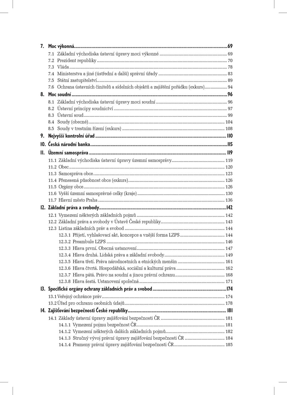 2 Ústavní principy soudnictví... 97 8.3 Ústavní soud... 99 8.4 Soudy (obecné)... 104 8.5 Soudy v trestním řízení (exkurs)... 108 9. Nejvyšší kontrolní úřad... 110 10. Česká národní banka...115 11.