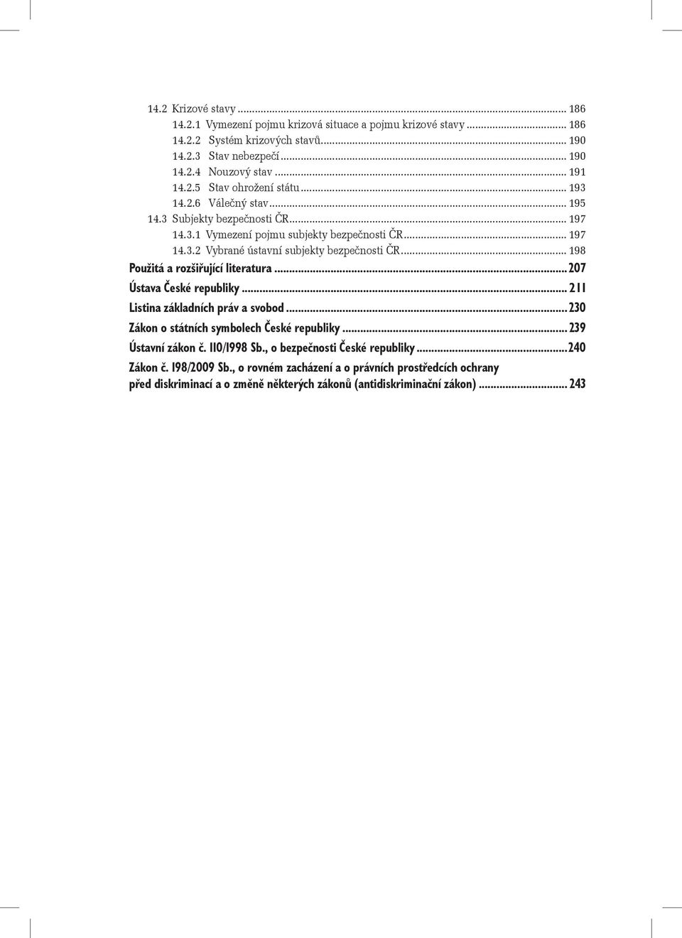 .. 198 Použitá a rozšiřující literatura... 207 Ústava České republiky... 211 Listina základních práv a svobod... 230 Zákon o státních symbolech České republiky... 239 Ústavní zákon č.