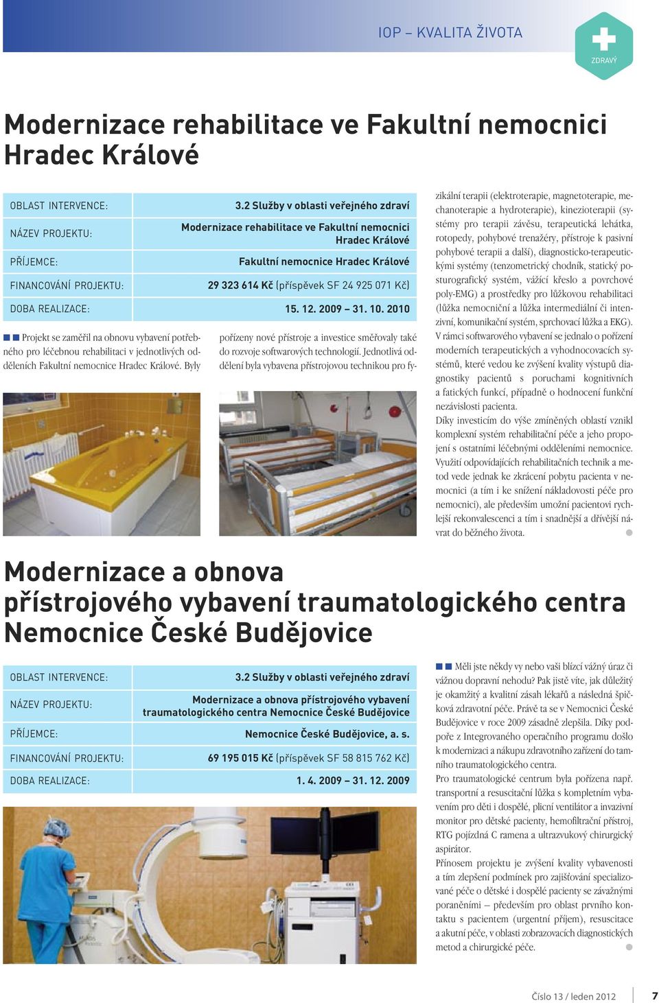 10. 2010 pofiízeny nové pfiístroje a investice smûfiovaly také do rozvoje softwarov ch technologií.