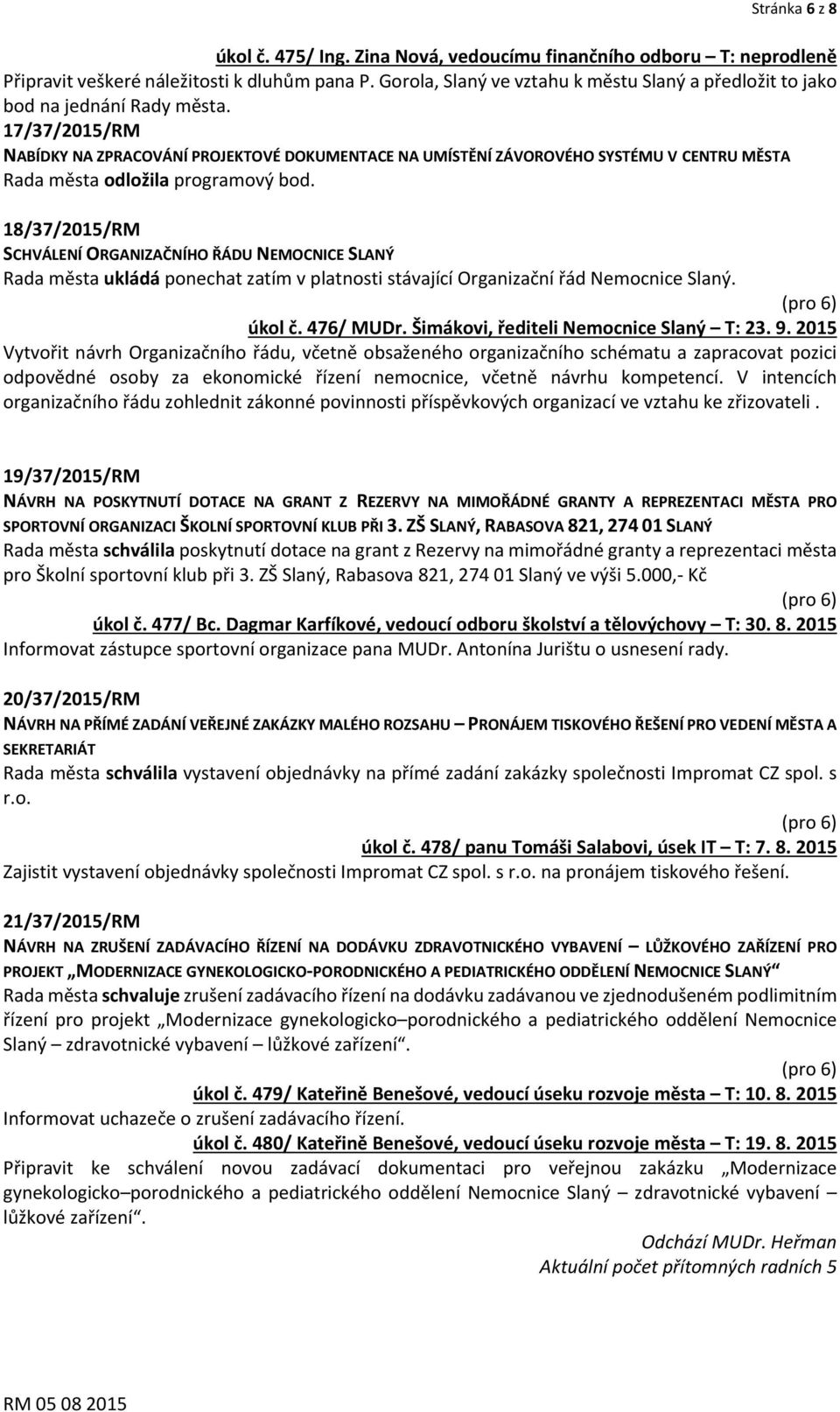 17/37/2015/RM NABÍDKY NA ZPRACOVÁNÍ PROJEKTOVÉ DOKUMENTACE NA UMÍSTĚNÍ ZÁVOROVÉHO SYSTÉMU V CENTRU MĚSTA Rada města odložila programový bod.