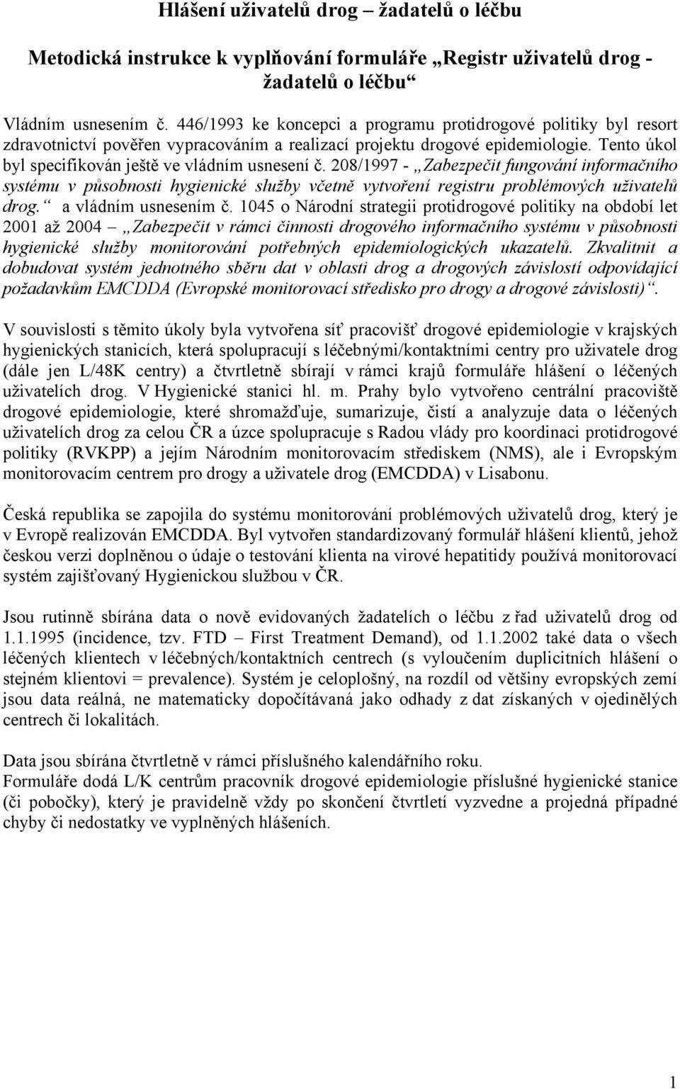 208/1997 - Zabezpečit fungování informačního systému v působnosti hygienické služby včetně vytvoření registru problémových uživatelů drog. a vládním usnesením č.