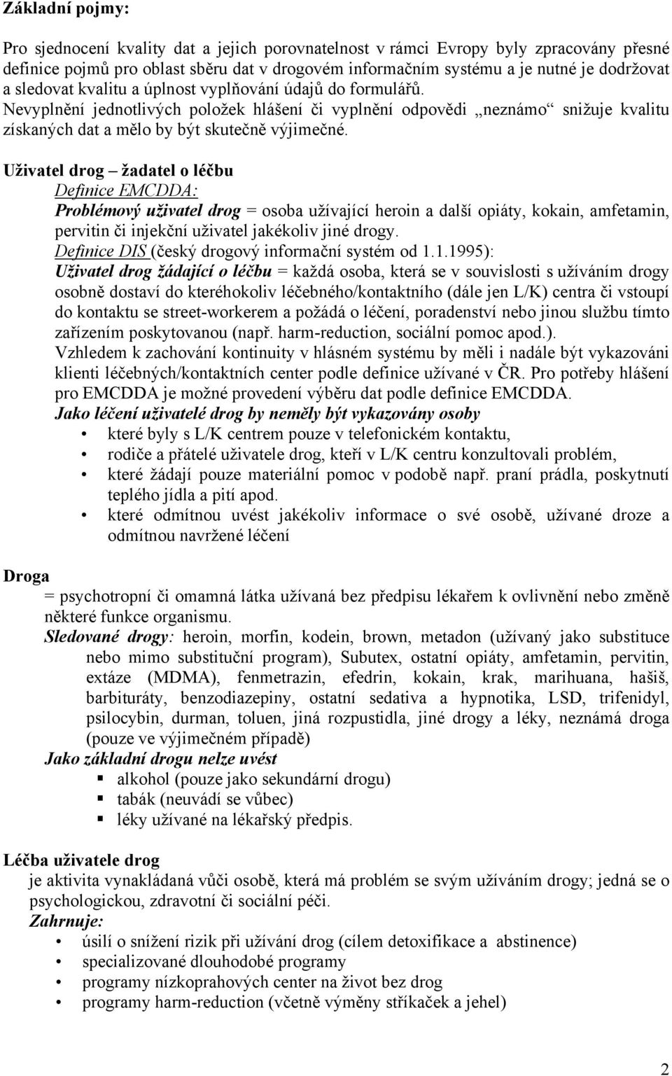 Uživatel drog žadatel o léčbu Definice EMCDDA: Problémový uživatel drog = osoba užívající heroin a další opiáty, kokain, amfetamin, pervitin či injekční uživatel jakékoliv jiné drogy.