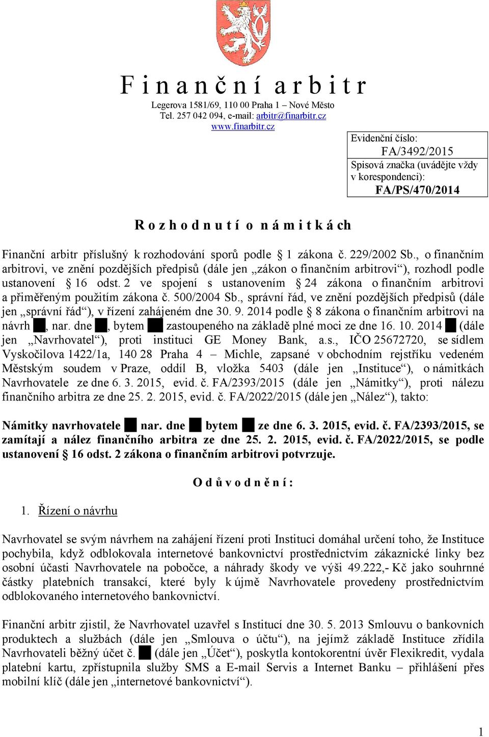 cz Evidenční číslo: FA/3492/2015 Spisová značka (uvádějte vždy v korespondenci): FA/PS/470/2014 R o z h o d n u t í o n á m i t k á ch Finanční arbitr příslušný k rozhodování sporů podle 1 zákona č.