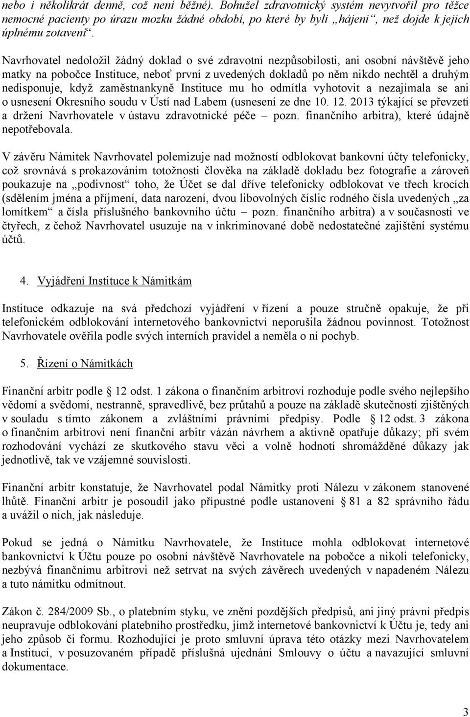zaměstnankyně Instituce mu ho odmítla vyhotovit a nezajímala se ani o usnesení Okresního soudu v Ústí nad Labem (usnesení ze dne 10. 12.
