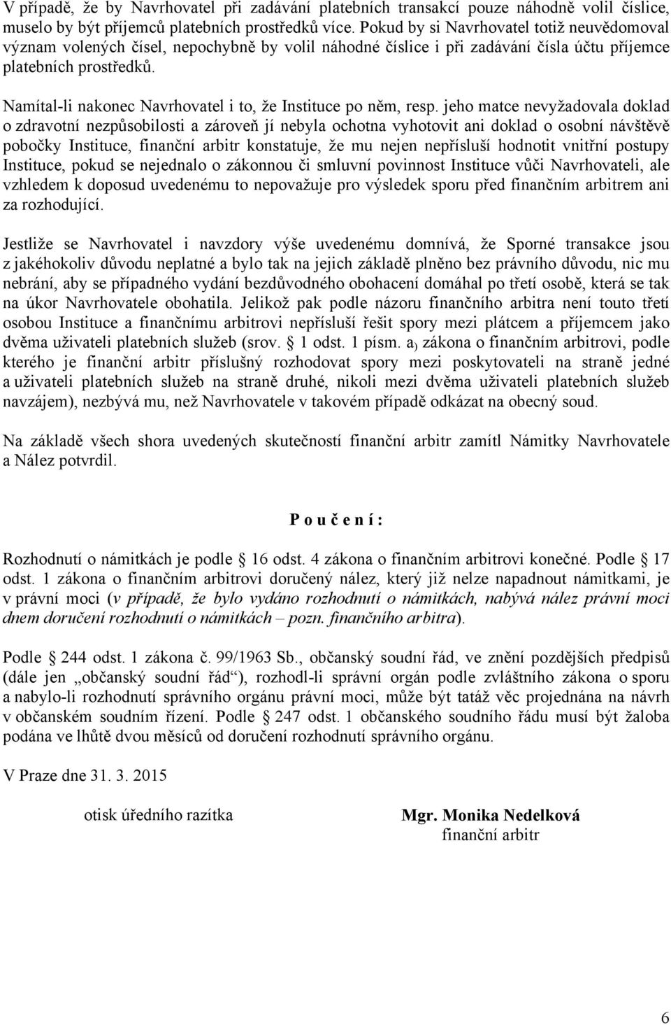 Namítal-li nakonec Navrhovatel i to, že Instituce po něm, resp.