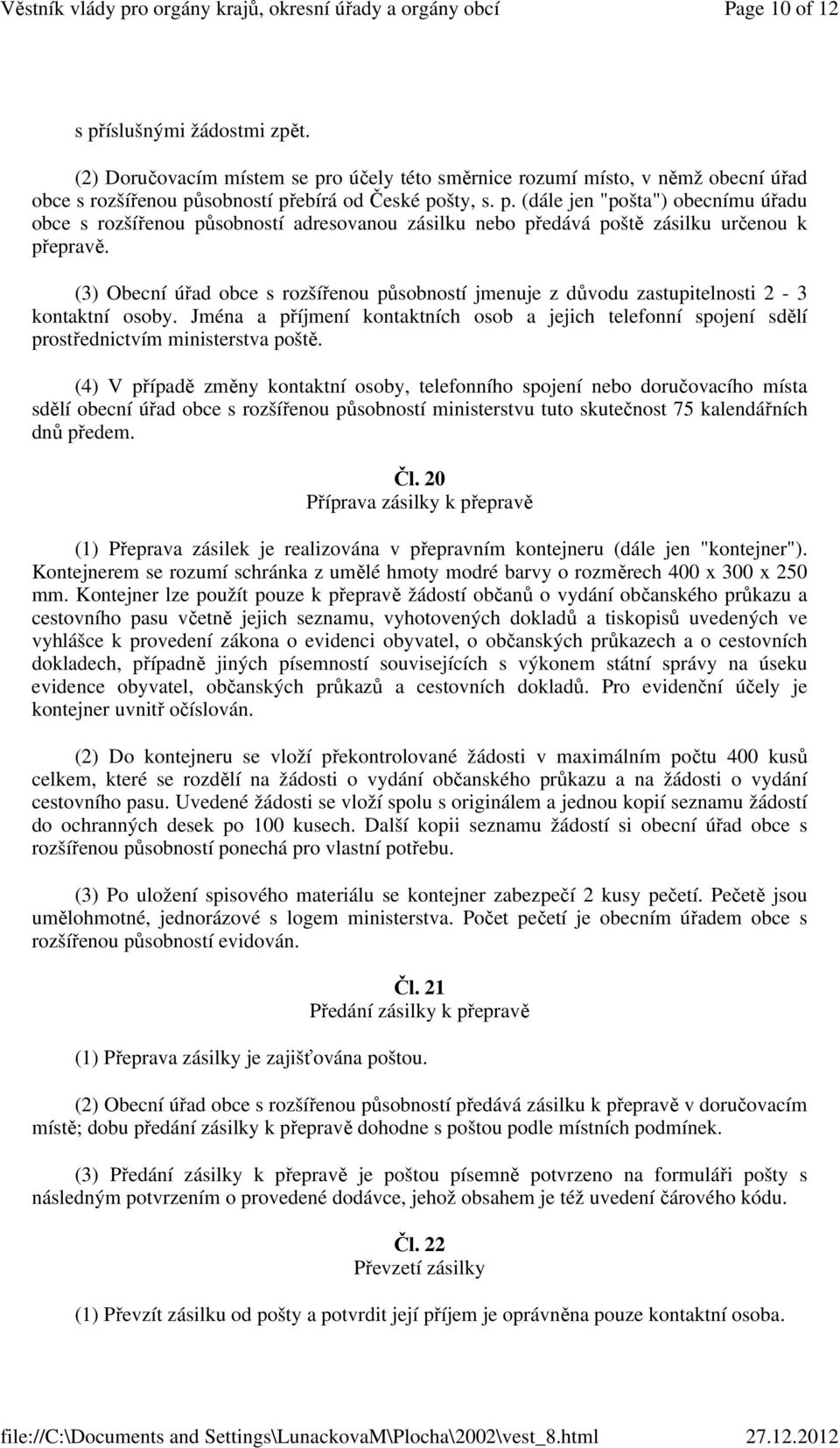 Jména a příjmení kontaktních osob a jejich telefonní spojení sdělí prostřednictvím ministerstva poště.