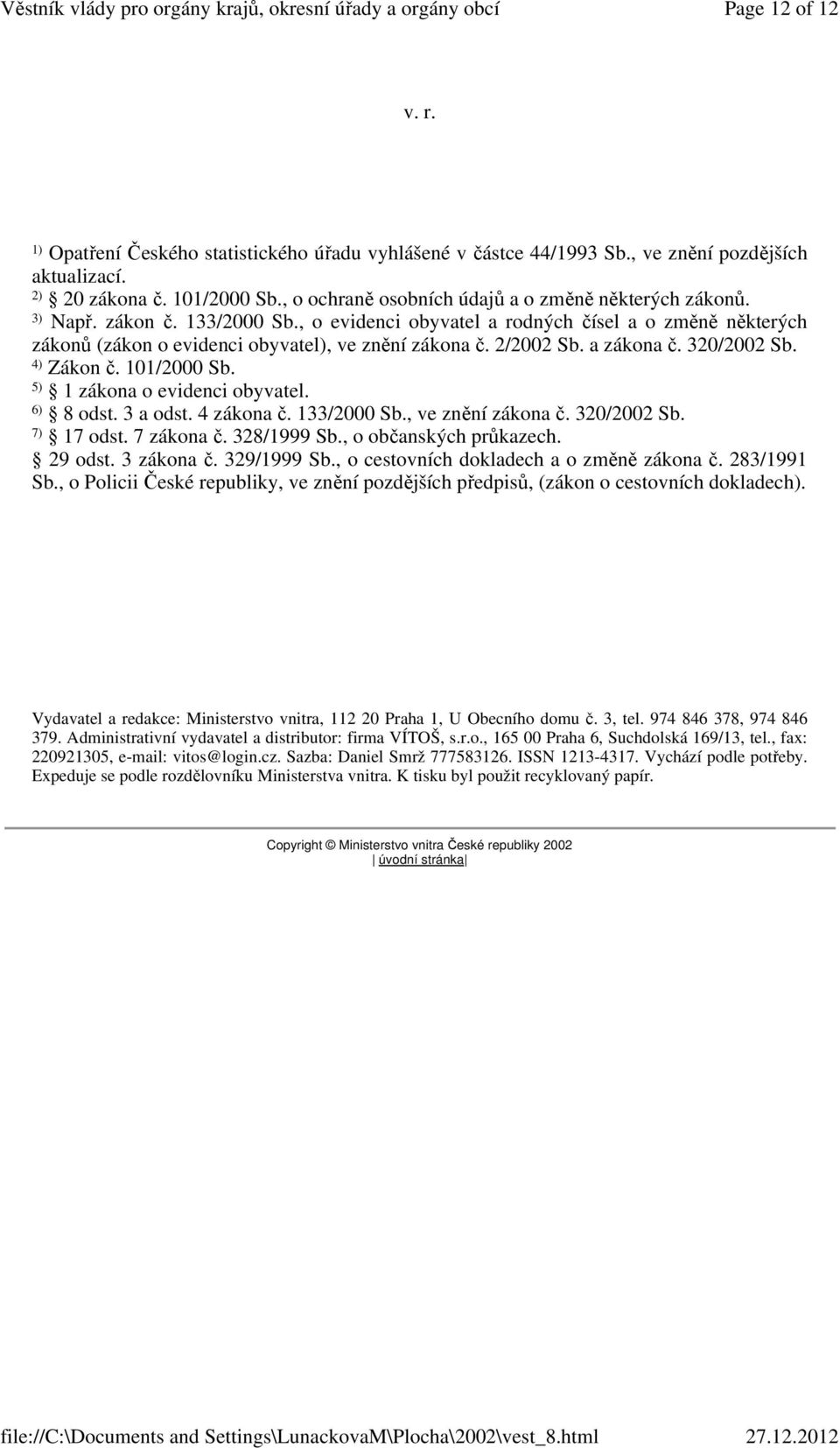 2/2002 Sb. a zákona č. 320/2002 Sb. 4) Zákon č. 101/2000 Sb. 5) 1 zákona o evidenci obyvatel. 6) 8 odst. 3 a odst. 4 zákona č. 133/2000 Sb., ve znění zákona č. 320/2002 Sb. 7) 17 odst. 7 zákona č.