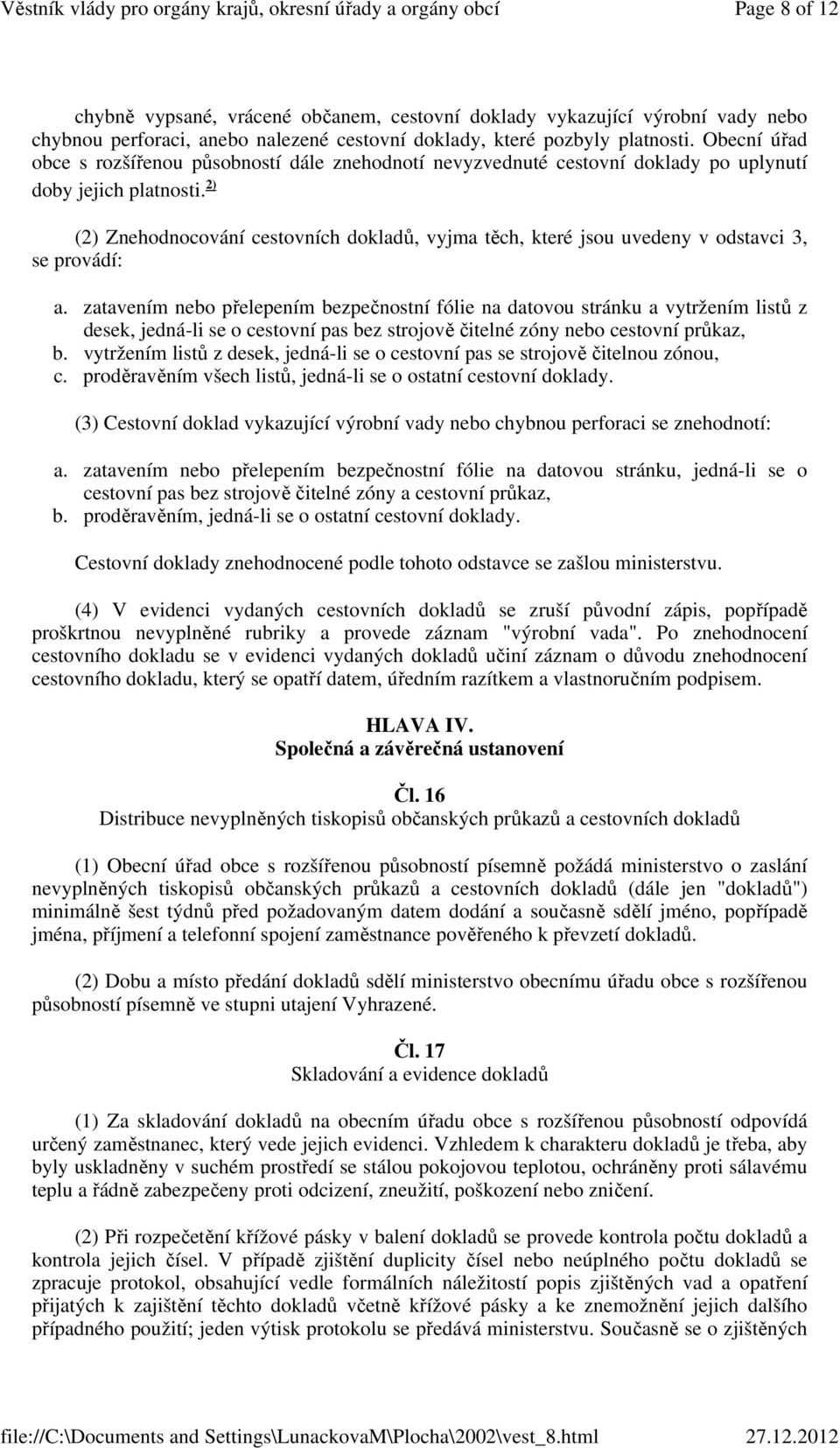 2) (2) Znehodnocování cestovních dokladů, vyjma těch, které jsou uvedeny v odstavci 3, se provádí: a.