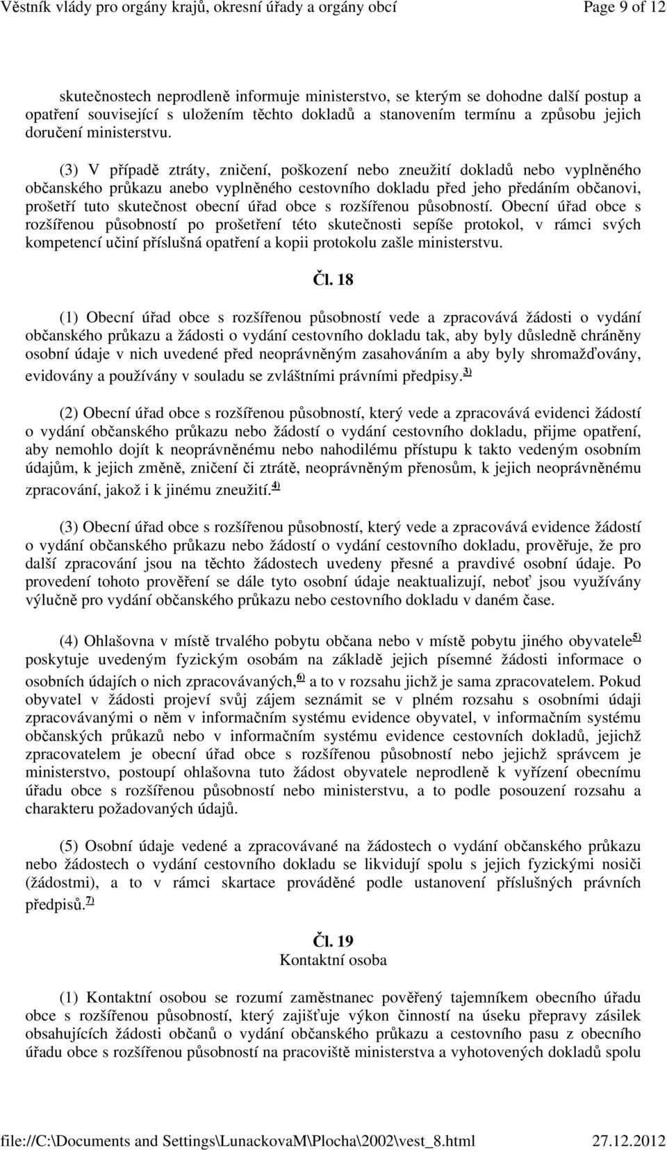 (3) V případě ztráty, zničení, poškození nebo zneužití dokladů nebo vyplněného občanského průkazu anebo vyplněného cestovního dokladu před jeho předáním občanovi, prošetří tuto skutečnost obecní úřad