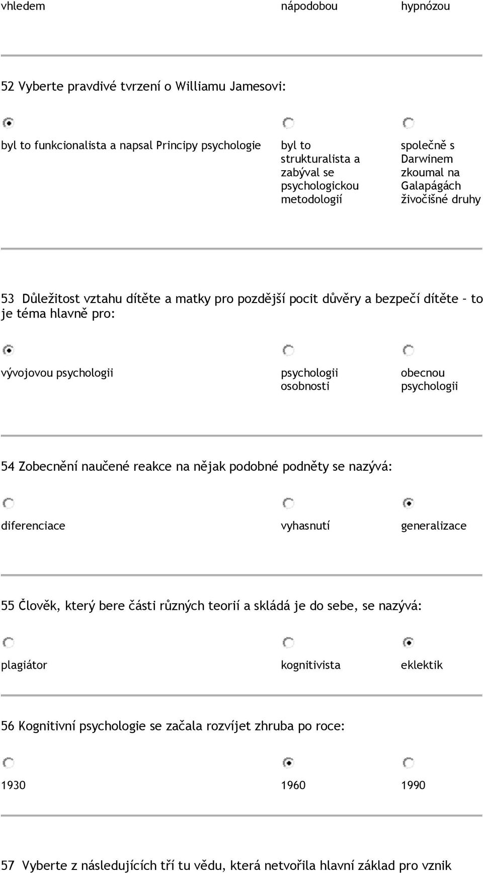 osobnosti obecnou psychologii 54 Zobecnění naučené reakce na nějak podobné podněty se nazývá: diferenciace vyhasnutí generalizace 55 Člověk, který bere části různých teorií a skládá je do sebe,