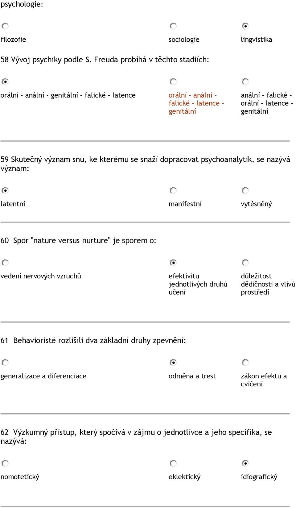 kterému se snaží dopracovat psychoanalytik, se nazývá význam: latentní manifestní vytěsněný 60 Spor "nature versus nurture" je sporem o: vedení nervových vzruchů efektivitu