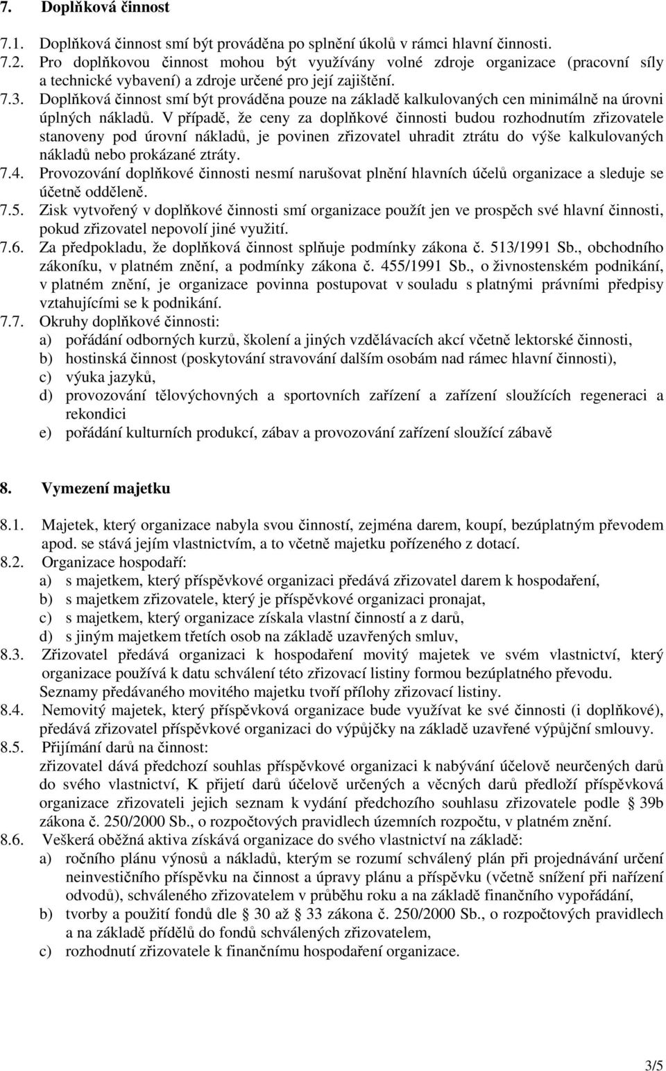 Doplňková činnost smí být prováděna pouze na základě kalkulovaných cen minimálně na úrovni úplných nákladů.