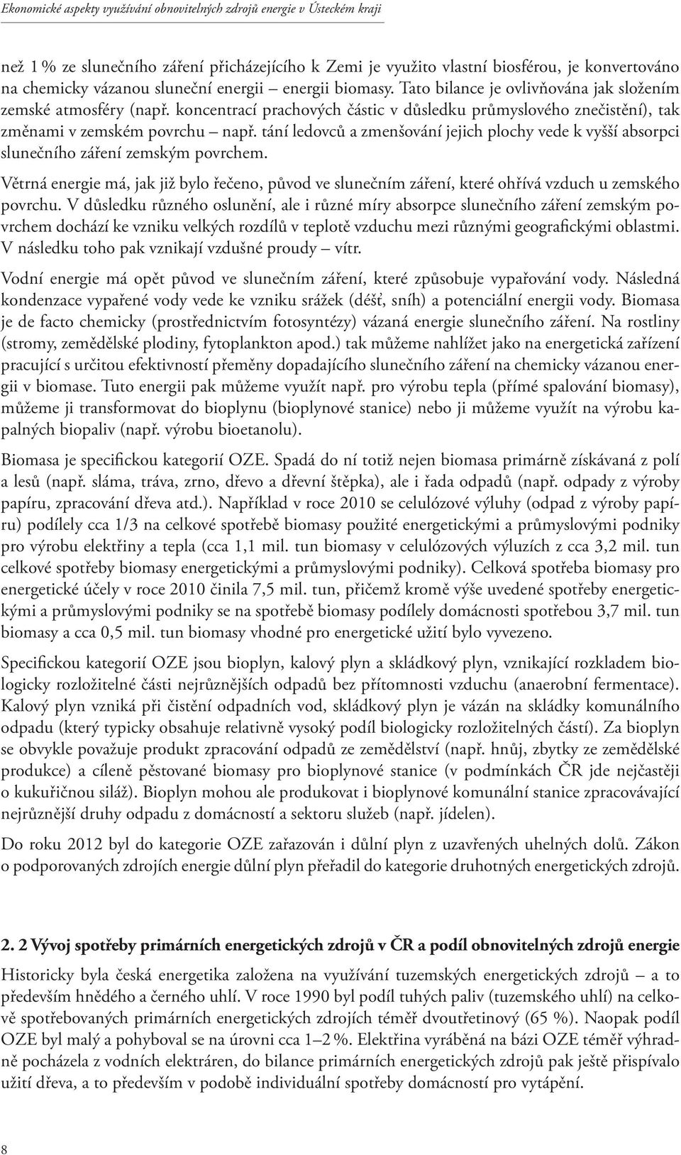 tání ledovců a zmenšování jejich plochy vede k vyšší absorpci slunečního záření zemským povrchem.