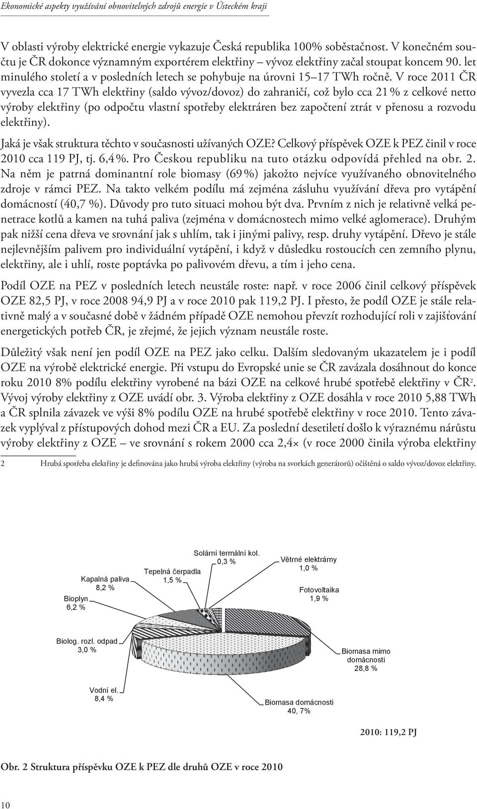 V roce 2011 ČR vyvezla cca 17 TWh elektřiny (saldo vývoz/dovoz) do zahraničí, což bylo cca 21 % z celkové netto výroby elektřiny (po odpočtu vlastní spotřeby elektráren bez započtení ztrát v přenosu