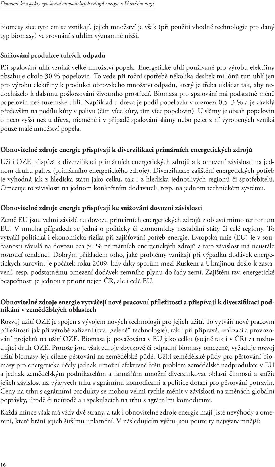 To vede při roční spotřebě několika desítek miliónů tun uhlí jen pro výrobu elektřiny k produkci obrovského množství odpadu, který je třeba ukládat tak, aby nedocházelo k dalšímu poškozování