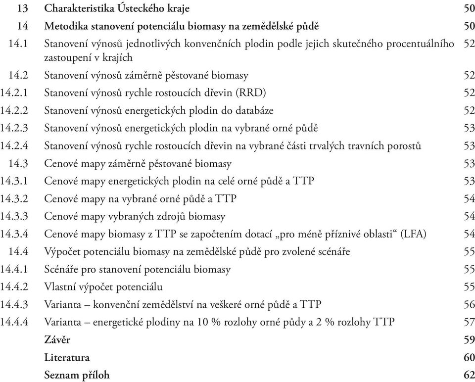 2.2 Stanovení výnosů energetických plodin do databáze 52 14.2.3 Stanovení výnosů energetických plodin na vybrané orné půdě 53 14.2.4 Stanovení výnosů rychle rostoucích dřevin na vybrané části trvalých travních porostů 53 14.
