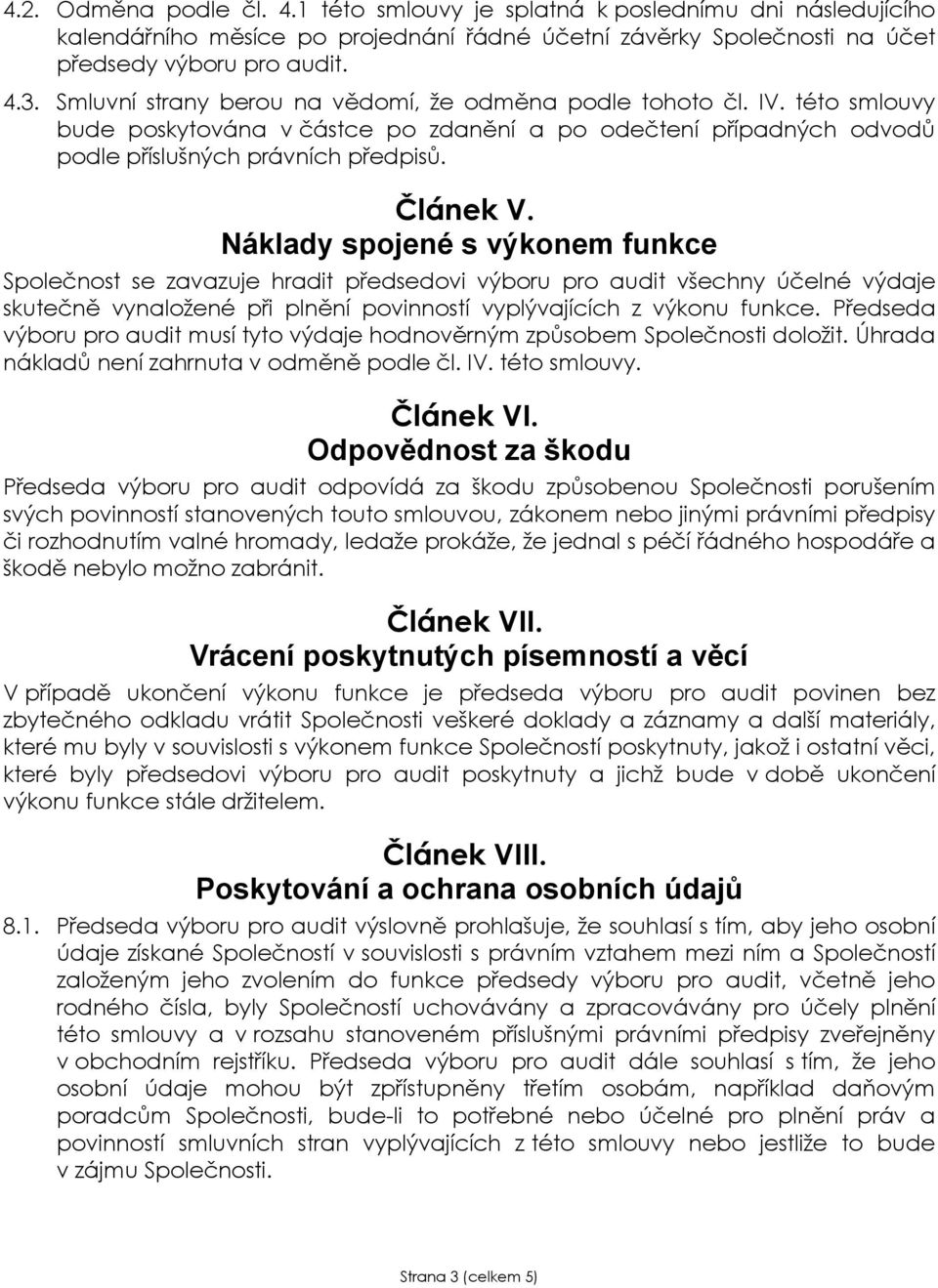 Náklady spojené s výkonem funkce Společnost se zavazuje hradit předsedovi výboru pro audit všechny účelné výdaje skutečně vynaložené při plnění povinností vyplývajících z výkonu funkce.