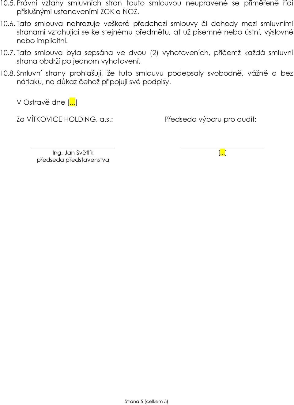 10.7. Tato smlouva byla sepsána ve dvou (2) vyhotoveních, přičemž každá smluvní strana obdrží po jednom vyhotovení. 10.8.