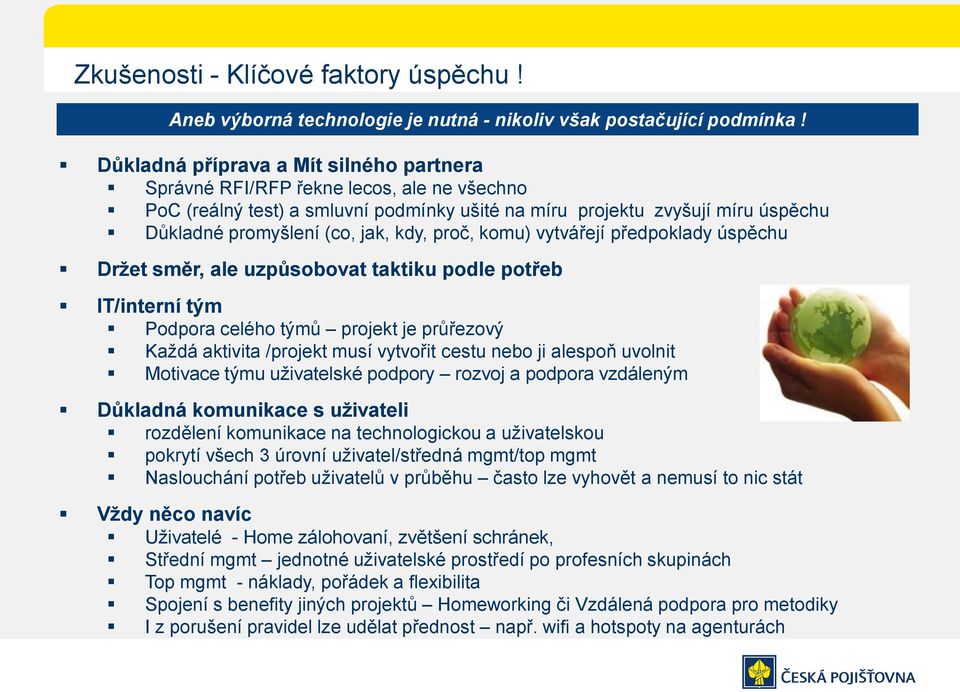 kdy, proč, komu) vytvářejí předpoklady úspěchu Držet směr, ale uzpůsobovat taktiku podle potřeb IT/interní tým Podpora celého týmů projekt je průřezový Každá aktivita /projekt musí vytvořit cestu