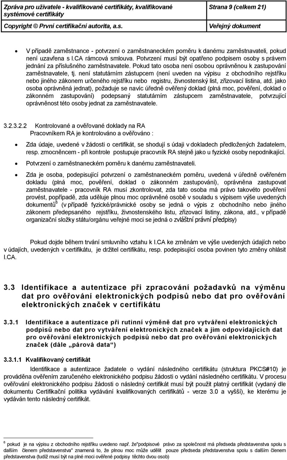 není statutárním zástupcem (není uveden na výpisu z bchdníh rejstříku neb jinéh záknem určenéh rejstříku neb registru, živnstenský list, zřizvací listina, atd.