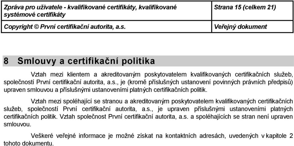 Vztah mezi spléhající se stranu a akreditvaným pskytvatelem kvalifikvaných certifikačních služeb, splečnstí První certifikační autrita, a.s., je upraven příslušnými ustanveními platných certifikačních plitik.