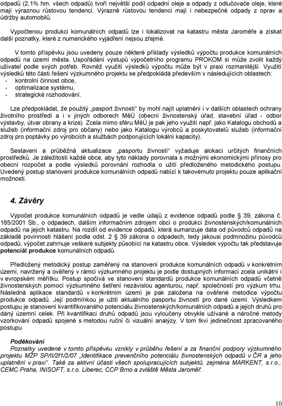 Vypočtenou produkci komunálních odpadů lze i lokalizovat na katastru města Jaroměře a získat další poznatky, které z numerického vyjádření nejsou zřejmé.